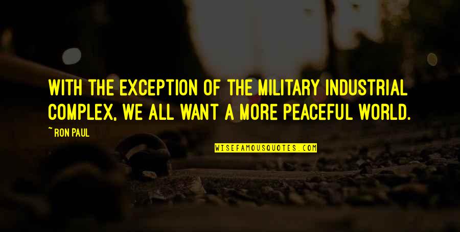 The Military Industrial Complex Quotes By Ron Paul: With the exception of the military industrial complex,