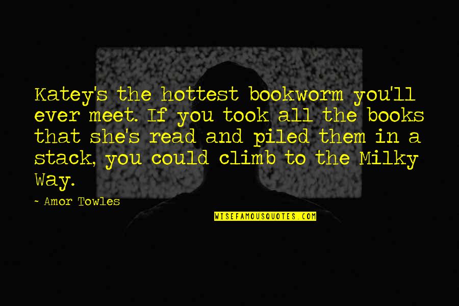 The Milky Way Quotes By Amor Towles: Katey's the hottest bookworm you'll ever meet. If The Milky Way Quotes By Amor Towles: Katey's the hottest bookworm you'll ever meet. If