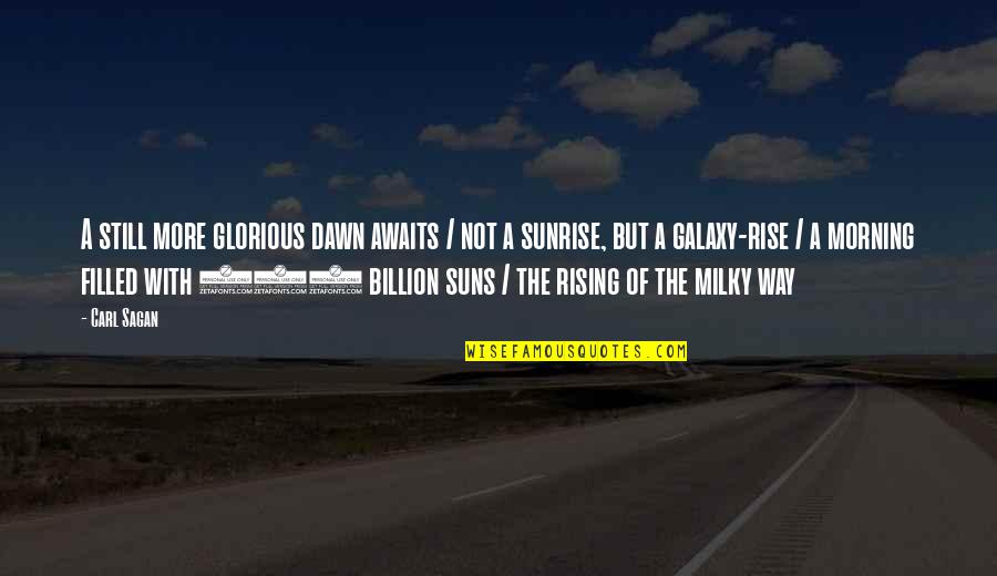 The Milky Way Quotes By Carl Sagan: A still more glorious dawn awaits / not The Milky Way Quotes By Carl Sagan: A still more glorious dawn awaits / not