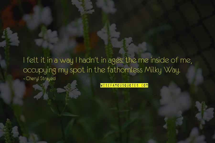 The Milky Way Quotes By Cheryl Strayed: I felt it in a way I hadn't The Milky Way Quotes By Cheryl Strayed: I felt it in a way I hadn't