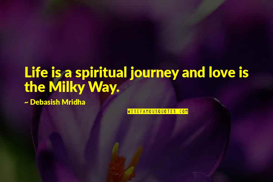 The Milky Way Quotes By Debasish Mridha: Life is a spiritual journey and love is The Milky Way Quotes By Debasish Mridha: Life is a spiritual journey and love is