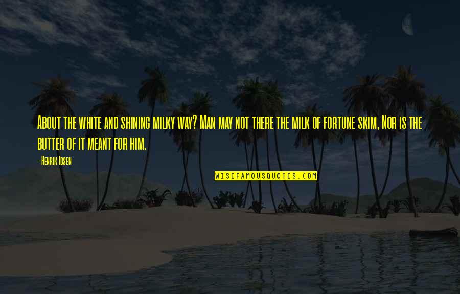 The Milky Way Quotes By Henrik Ibsen: About the white and shining milky way? Man The Milky Way Quotes By Henrik Ibsen: About the white and shining milky way? Man