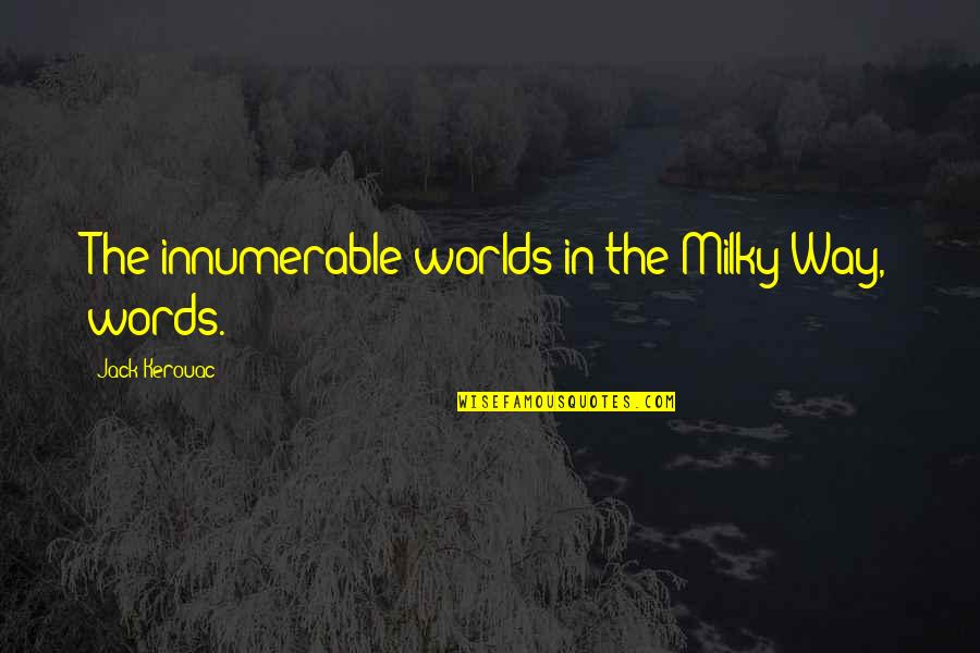 The Milky Way Quotes By Jack Kerouac: The innumerable worlds in the Milky Way, words. The Milky Way Quotes By Jack Kerouac: The innumerable worlds in the Milky Way, words.