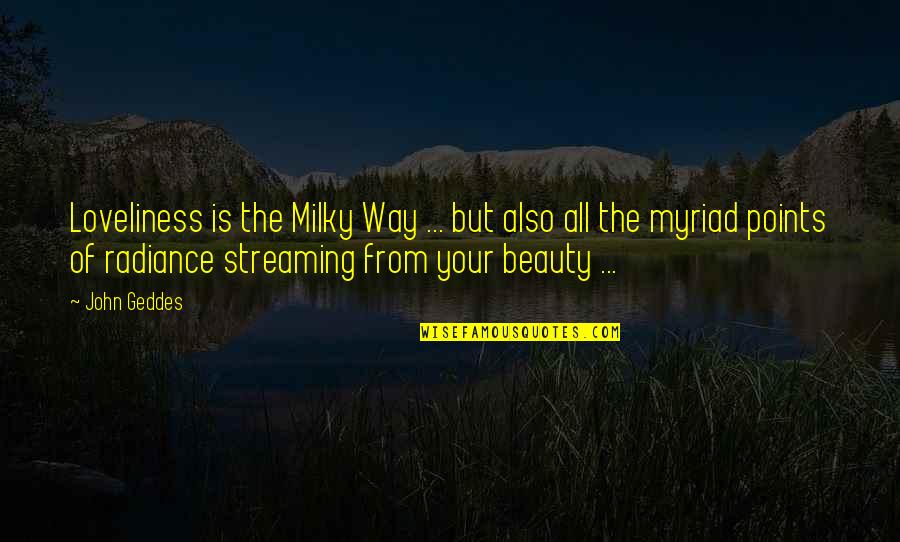 The Milky Way Quotes By John Geddes: Loveliness is the Milky Way ... but also The Milky Way Quotes By John Geddes: Loveliness is the Milky Way ... but also