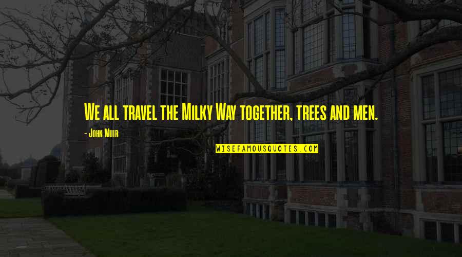 The Milky Way Quotes By John Muir: We all travel the Milky Way together, trees