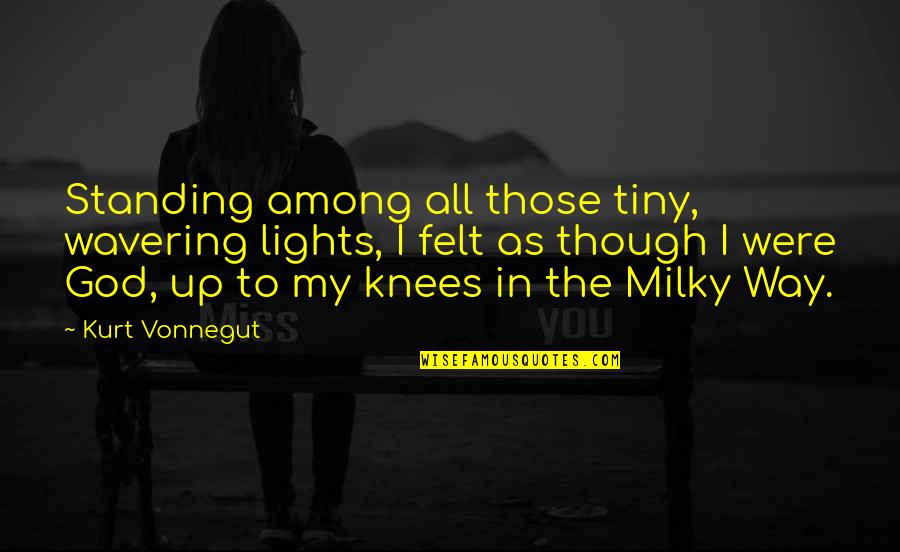 The Milky Way Quotes By Kurt Vonnegut: Standing among all those tiny, wavering lights, I