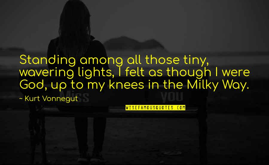 The Milky Way Quotes By Kurt Vonnegut: Standing among all those tiny, wavering lights, I The Milky Way Quotes By Kurt Vonnegut: Standing among all those tiny, wavering lights, I