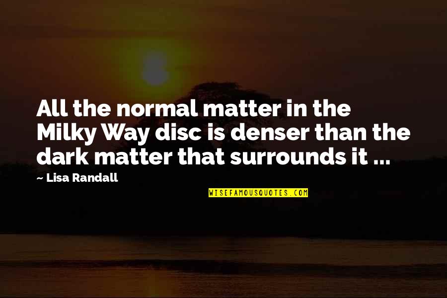 The Milky Way Quotes By Lisa Randall: All the normal matter in the Milky Way The Milky Way Quotes By Lisa Randall: All the normal matter in the Milky Way