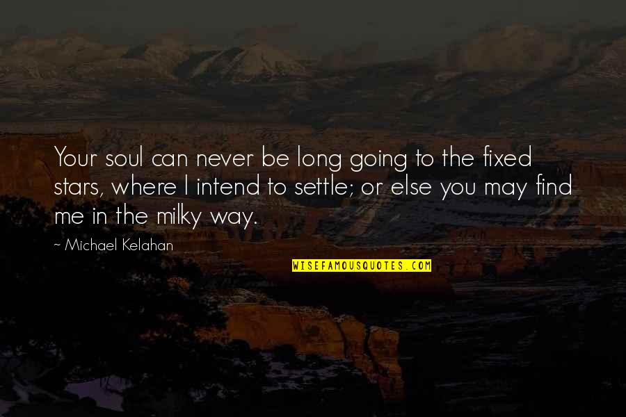 The Milky Way Quotes By Michael Kelahan: Your soul can never be long going to The Milky Way Quotes By Michael Kelahan: Your soul can never be long going to