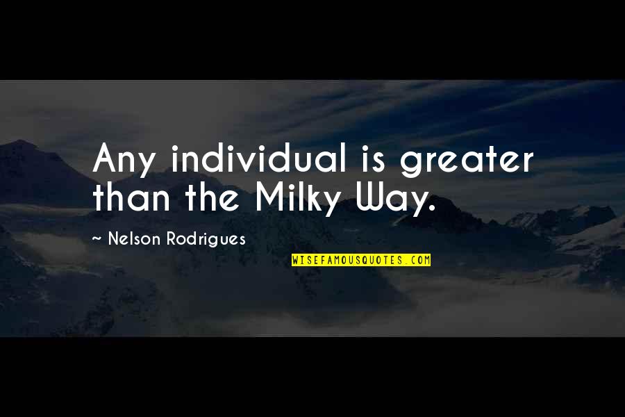 The Milky Way Quotes By Nelson Rodrigues: Any individual is greater than the Milky Way. The Milky Way Quotes By Nelson Rodrigues: Any individual is greater than the Milky Way.