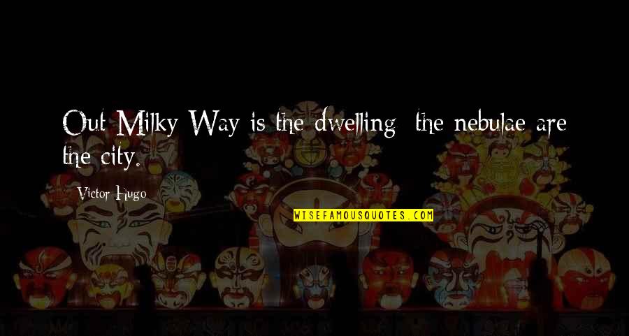 The Milky Way Quotes By Victor Hugo: Out Milky Way is the dwelling; the nebulae The Milky Way Quotes By Victor Hugo: Out Milky Way is the dwelling; the nebulae