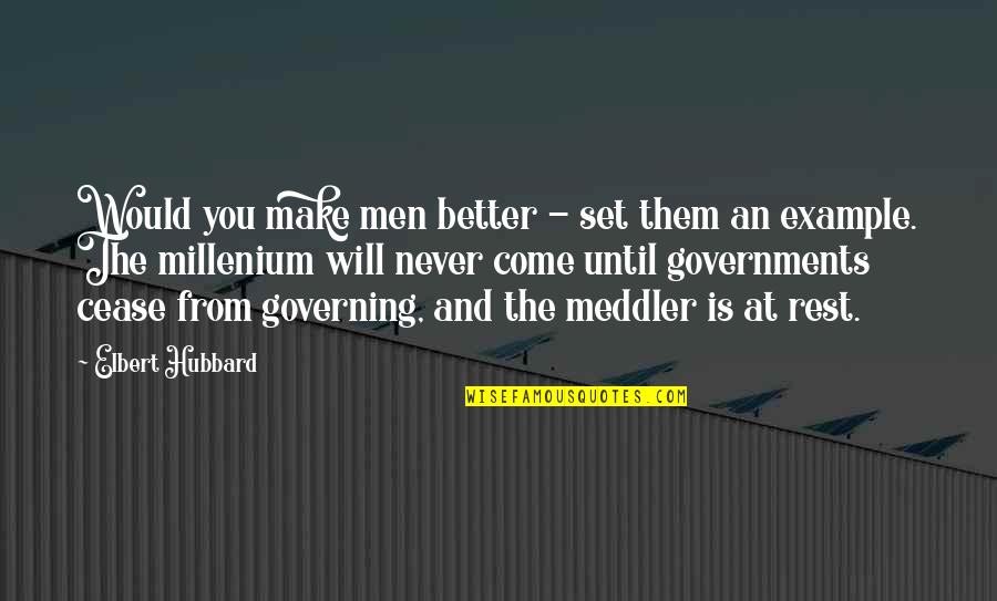 The Millenium Quotes By Elbert Hubbard: Would you make men better - set them