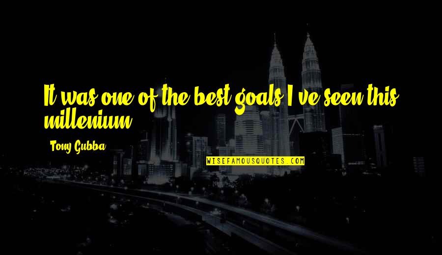 The Millenium Quotes By Tony Gubba: It was one of the best goals I've