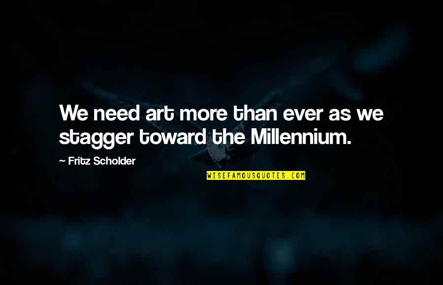 The Millennium Quotes By Fritz Scholder: We need art more than ever as we