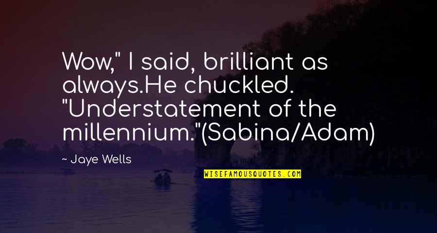 The Millennium Quotes By Jaye Wells: Wow," I said, brilliant as always.He chuckled. "Understatement