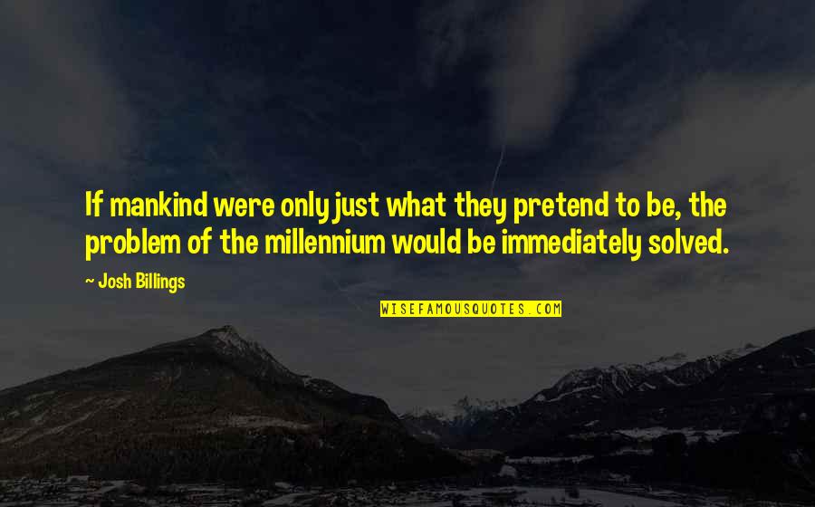 The Millennium Quotes By Josh Billings: If mankind were only just what they pretend
