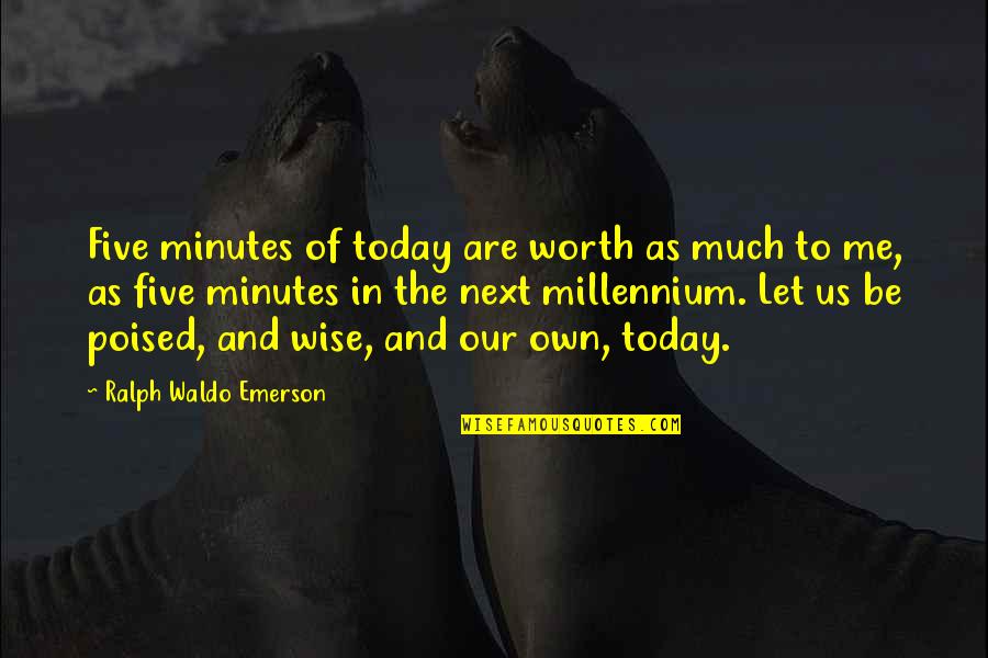 The Millennium Quotes By Ralph Waldo Emerson: Five minutes of today are worth as much