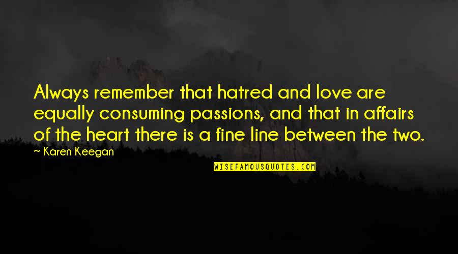 The Miller's Tale Quotes By Karen Keegan: Always remember that hatred and love are equally The Miller's Tale Quotes By Karen Keegan: Always remember that hatred and love are equally