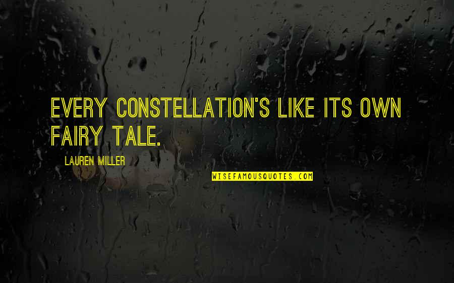 The Miller's Tale Quotes By Lauren Miller: Every constellation's like its own fairy tale. The Miller's Tale Quotes By Lauren Miller: Every constellation's like its own fairy tale.