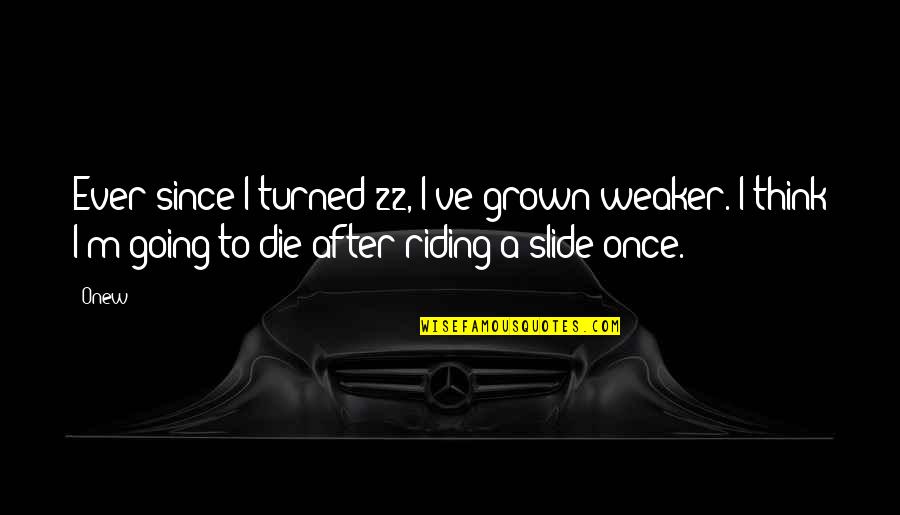 The Millionaire's First Love Quotes By Onew: Ever since I turned 22, I've grown weaker.