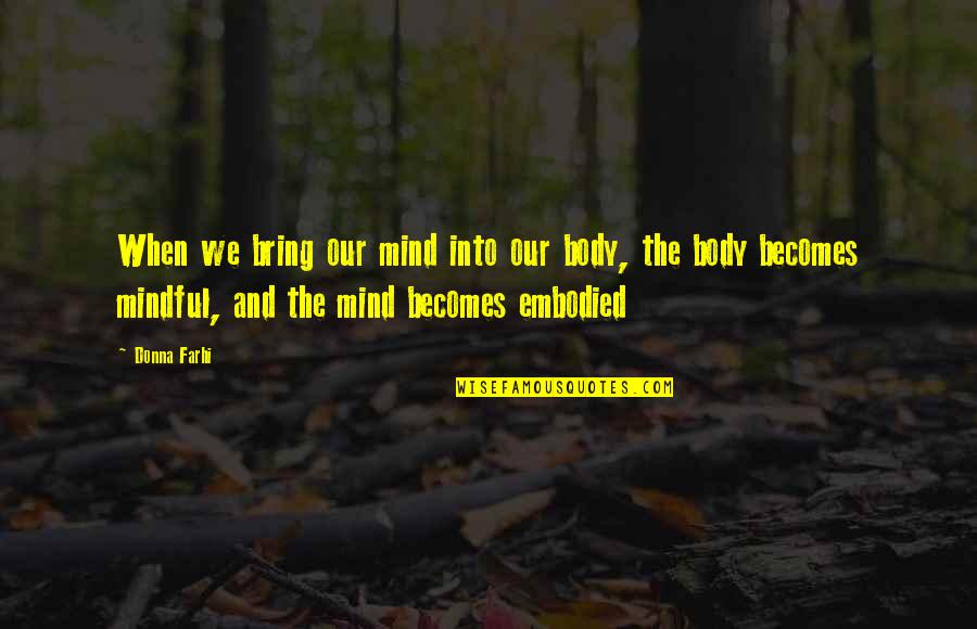 The Mind And Body Quotes By Donna Farhi: When we bring our mind into our body,