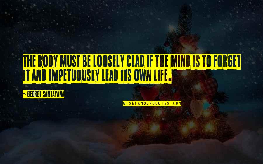 The Mind And Body Quotes By George Santayana: The body must be loosely clad if the