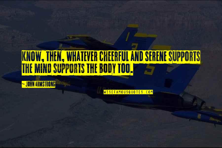 The Mind And Body Quotes By John Armstrong: Know, then, whatever cheerful and serene supports the