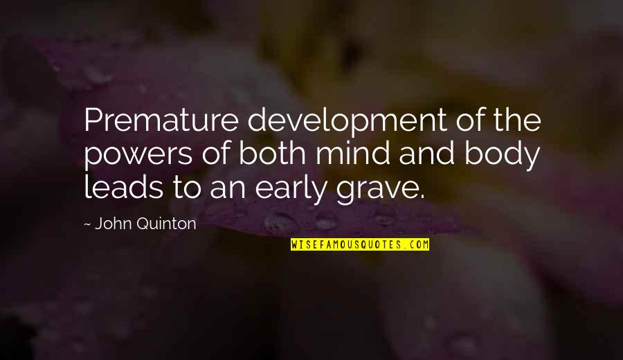 The Mind And Body Quotes By John Quinton: Premature development of the powers of both mind