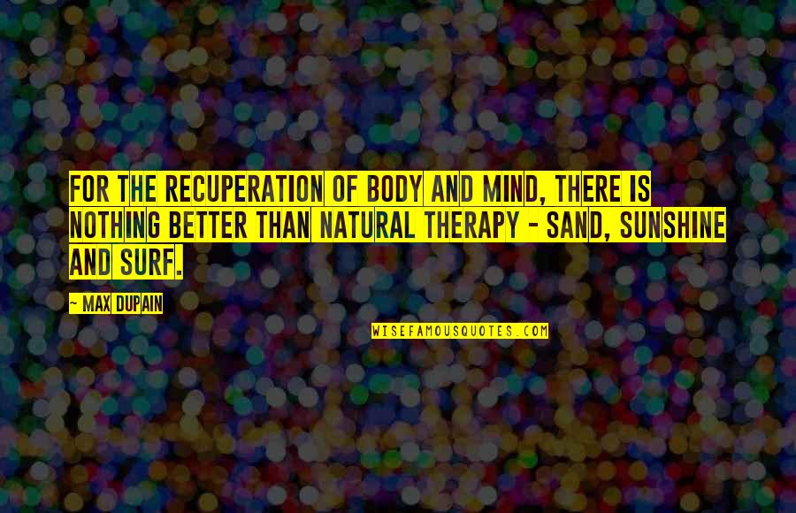 The Mind And Body Quotes By Max Dupain: For the recuperation of body and mind, there
