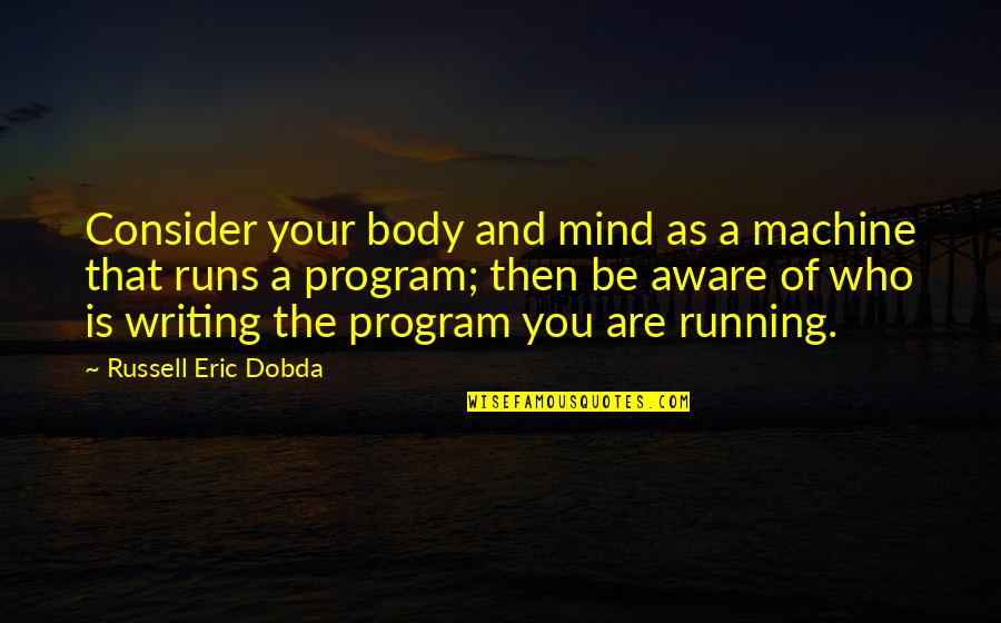 The Mind And Body Quotes By Russell Eric Dobda: Consider your body and mind as a machine