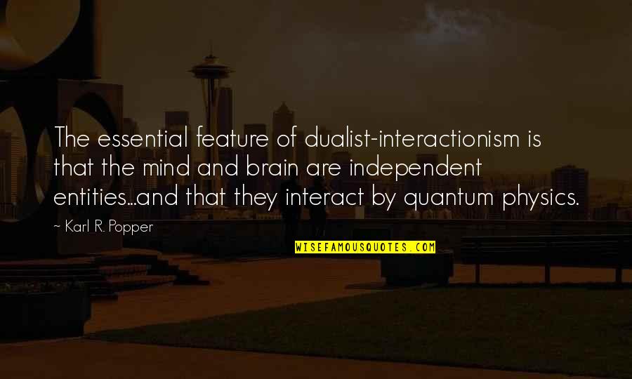 The Mind And Brain Quotes By Karl R. Popper: The essential feature of dualist-interactionism is that the