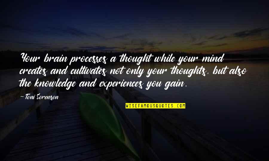 The Mind And Brain Quotes By Toni Sorenson: Your brain processes a thought while your mind