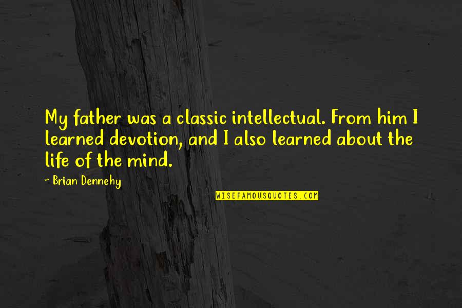 The Mind And Life Quotes By Brian Dennehy: My father was a classic intellectual. From him The Mind And Life Quotes By Brian Dennehy: My father was a classic intellectual. From him
