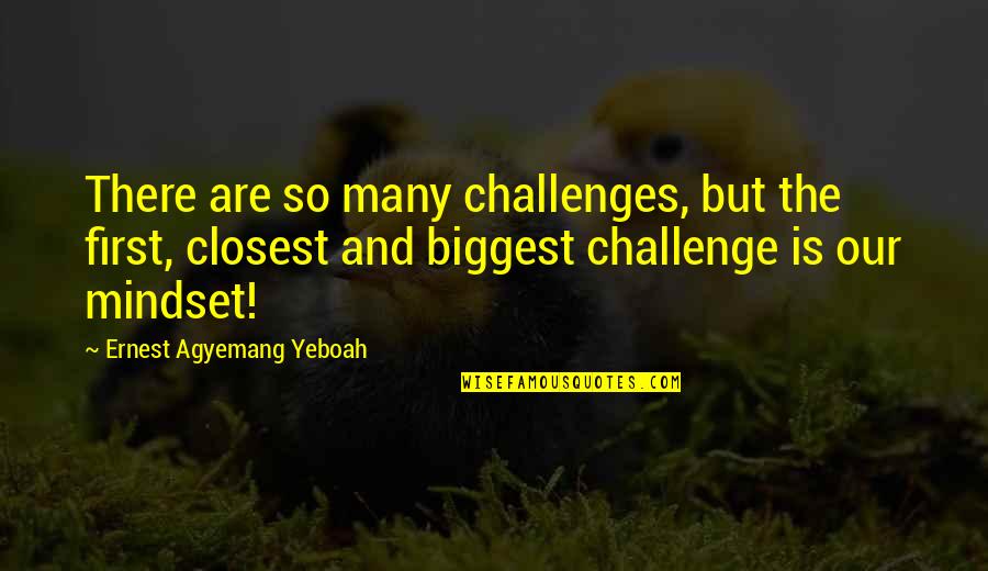 The Mind And Life Quotes By Ernest Agyemang Yeboah: There are so many challenges, but the first, The Mind And Life Quotes By Ernest Agyemang Yeboah: There are so many challenges, but the first,