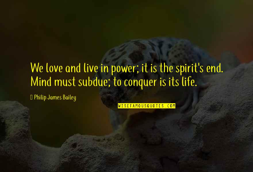 The Mind And Life Quotes By Philip James Bailey: We love and live in power; it is The Mind And Life Quotes By Philip James Bailey: We love and live in power; it is