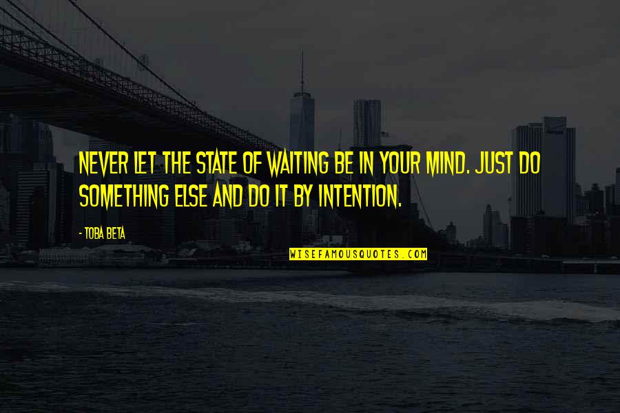 The Mind And Life Quotes By Toba Beta: Never let the state of waiting be in The Mind And Life Quotes By Toba Beta: Never let the state of waiting be in