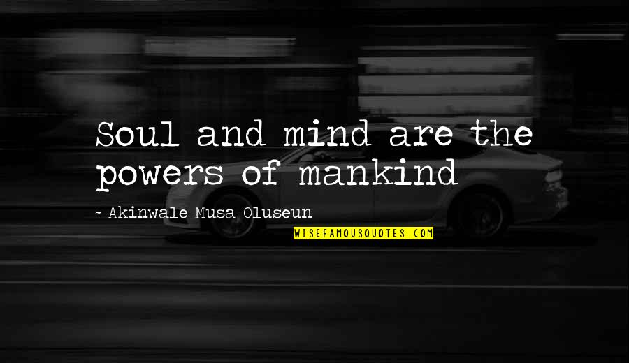 The Mind And Soul Quotes By Akinwale Musa Oluseun: Soul and mind are the powers of mankind