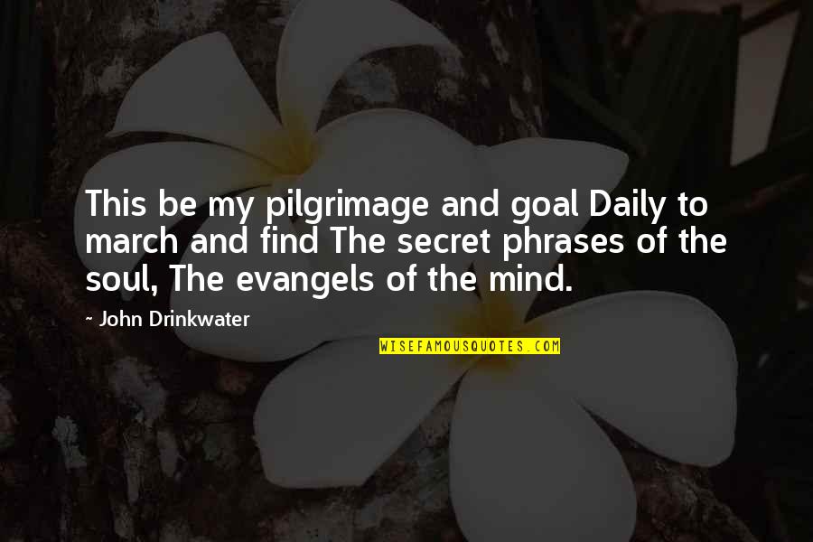 The Mind And Soul Quotes By John Drinkwater: This be my pilgrimage and goal Daily to