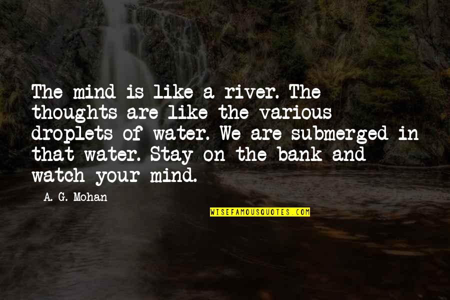 The Mind And Thoughts Quotes By A. G. Mohan: The mind is like a river. The thoughts