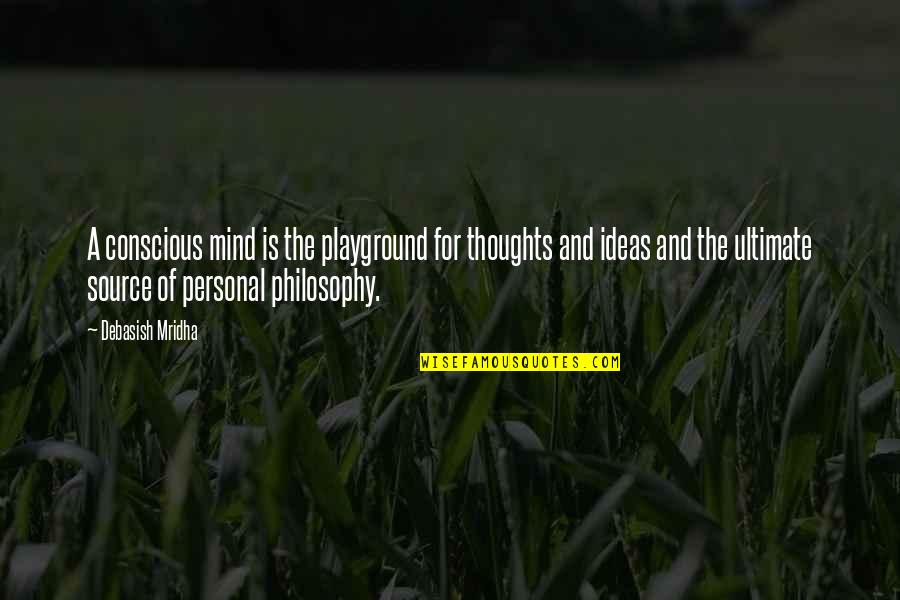 The Mind And Thoughts Quotes By Debasish Mridha: A conscious mind is the playground for thoughts