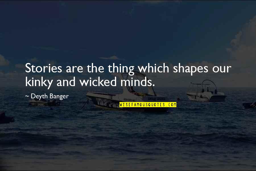 The Mind And Thoughts Quotes By Deyth Banger: Stories are the thing which shapes our kinky