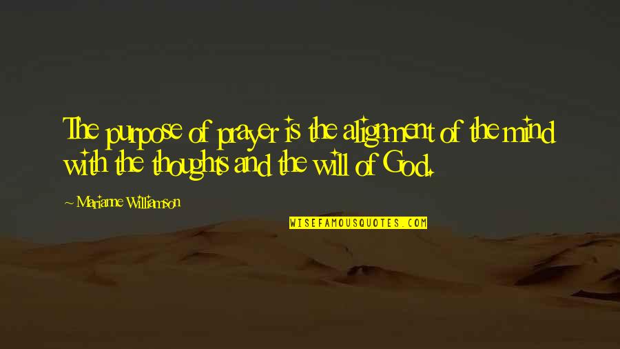 The Mind And Thoughts Quotes By Marianne Williamson: The purpose of prayer is the alignment of