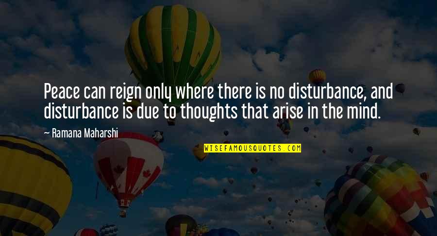 The Mind And Thoughts Quotes By Ramana Maharshi: Peace can reign only where there is no