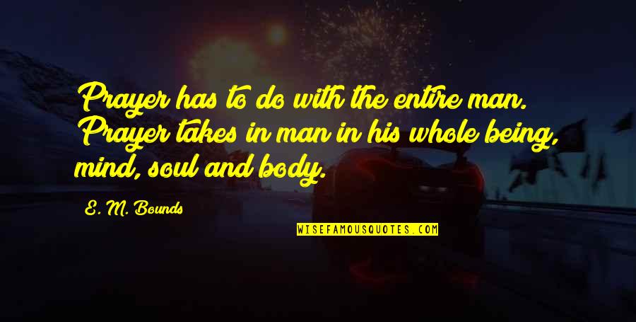 The Mind Body And Soul Quotes By E. M. Bounds: Prayer has to do with the entire man.