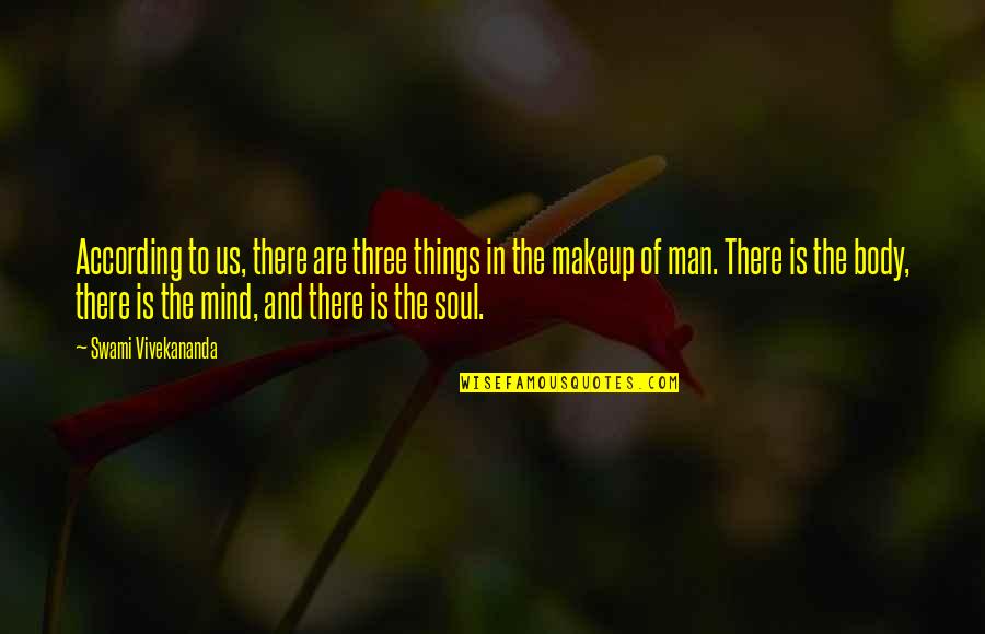 The Mind Body And Soul Quotes By Swami Vivekananda: According to us, there are three things in The Mind Body And Soul Quotes By Swami Vivekananda: According to us, there are three things in