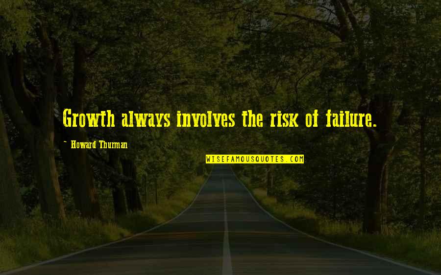 The Mind Body Problem Quotes By Howard Thurman: Growth always involves the risk of failure. The Mind Body Problem Quotes By Howard Thurman: Growth always involves the risk of failure.