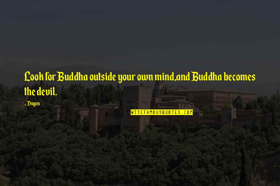 The Mind Buddha Quotes By Dogen: Look for Buddha outside your own mind,and Buddha