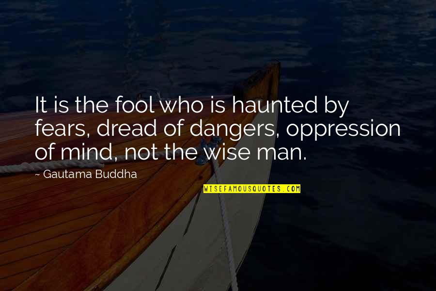 The Mind Buddha Quotes By Gautama Buddha: It is the fool who is haunted by