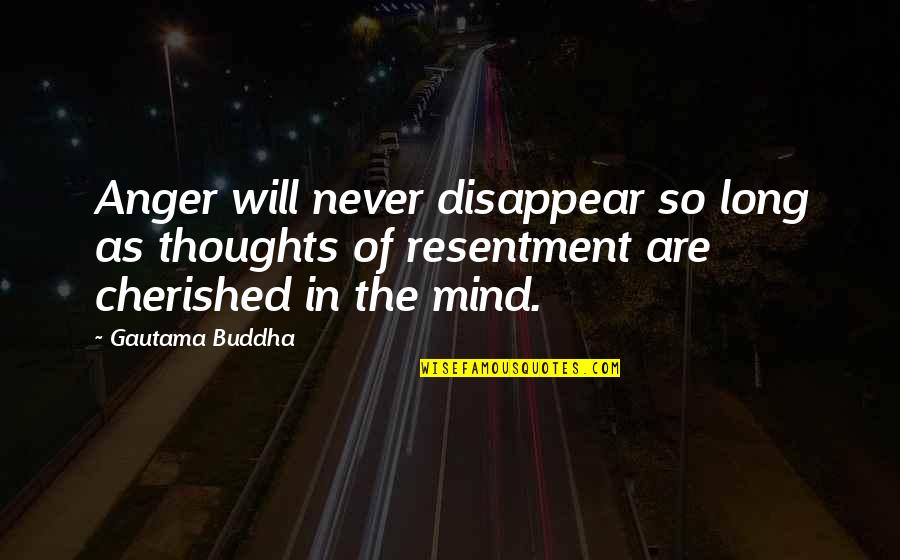 The Mind Buddha Quotes By Gautama Buddha: Anger will never disappear so long as thoughts