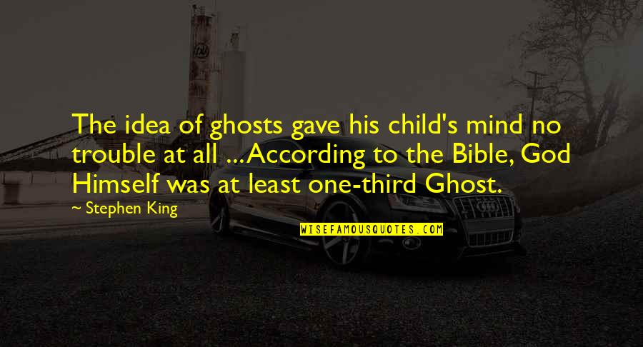 The Mind In The Bible Quotes By Stephen King: The idea of ghosts gave his child's mind